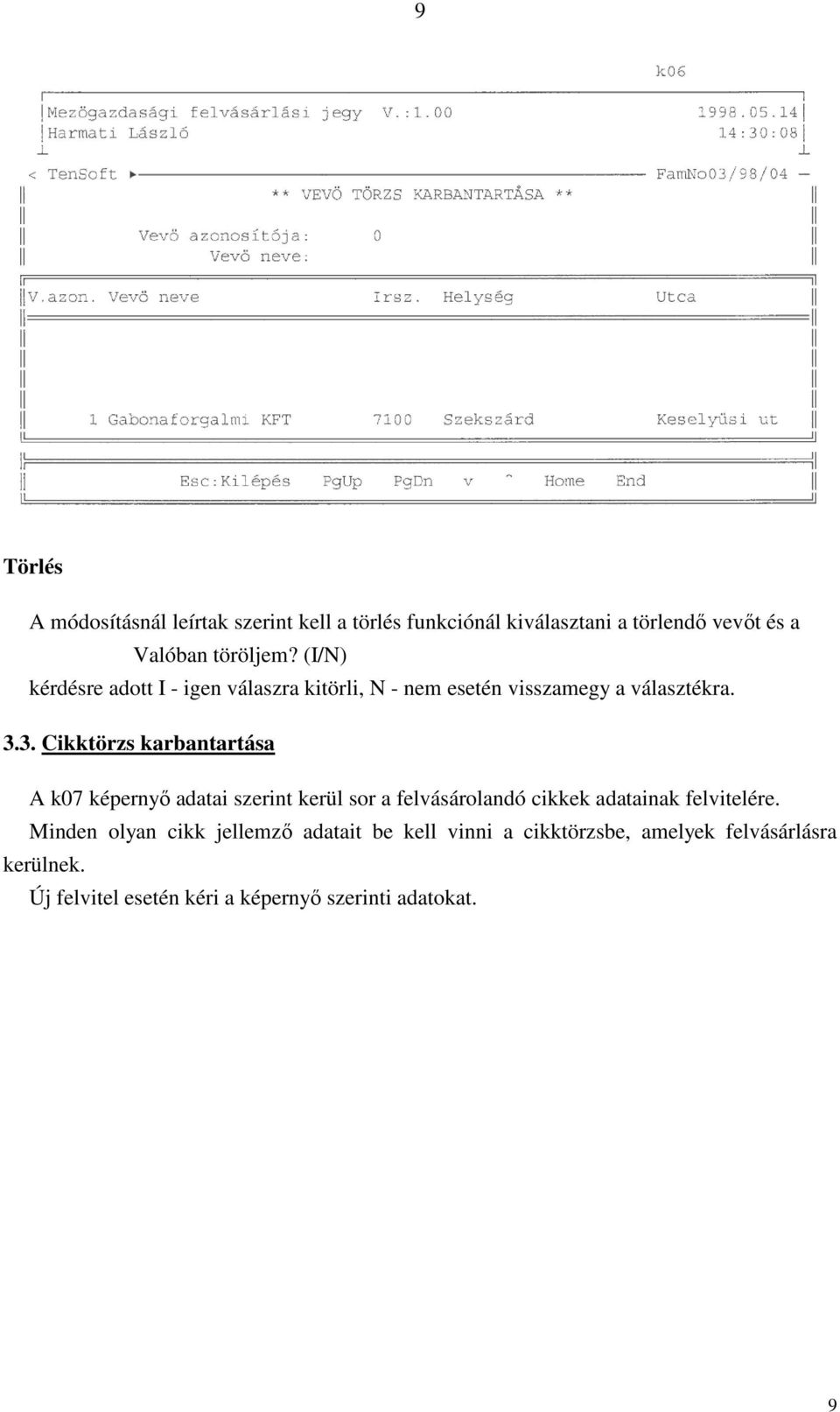 3. Cikktörzs karbantartása A k07 képernyő adatai szerint kerül sor a felvásárolandó cikkek adatainak felvitelére.