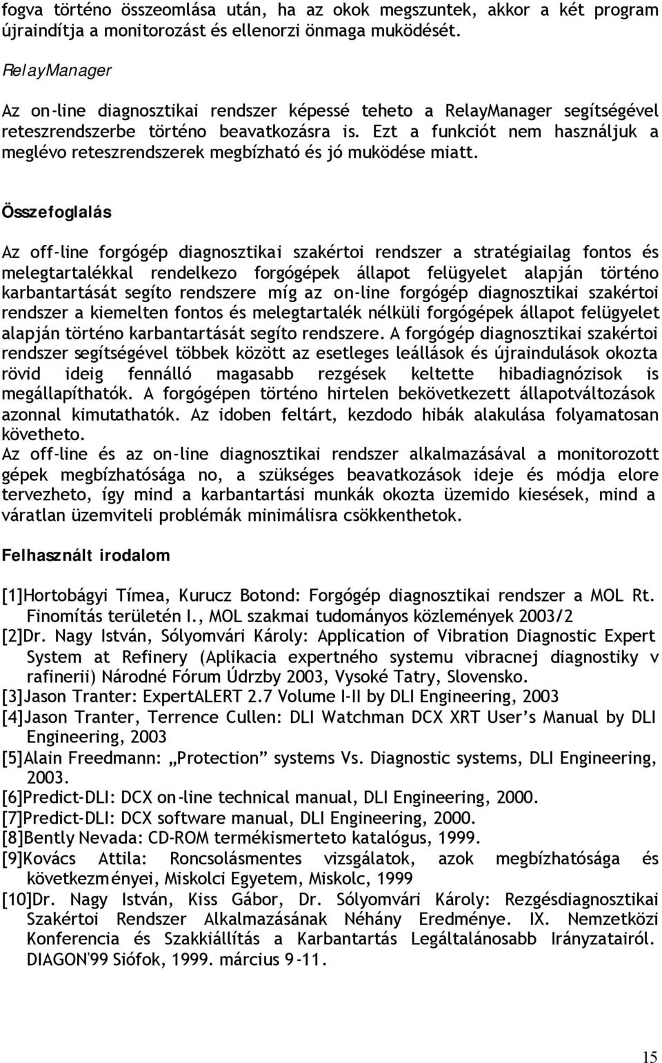 Ezt a funkciót nem használjuk a meglévo reteszrendszerek megbízható és jó muködése miatt.