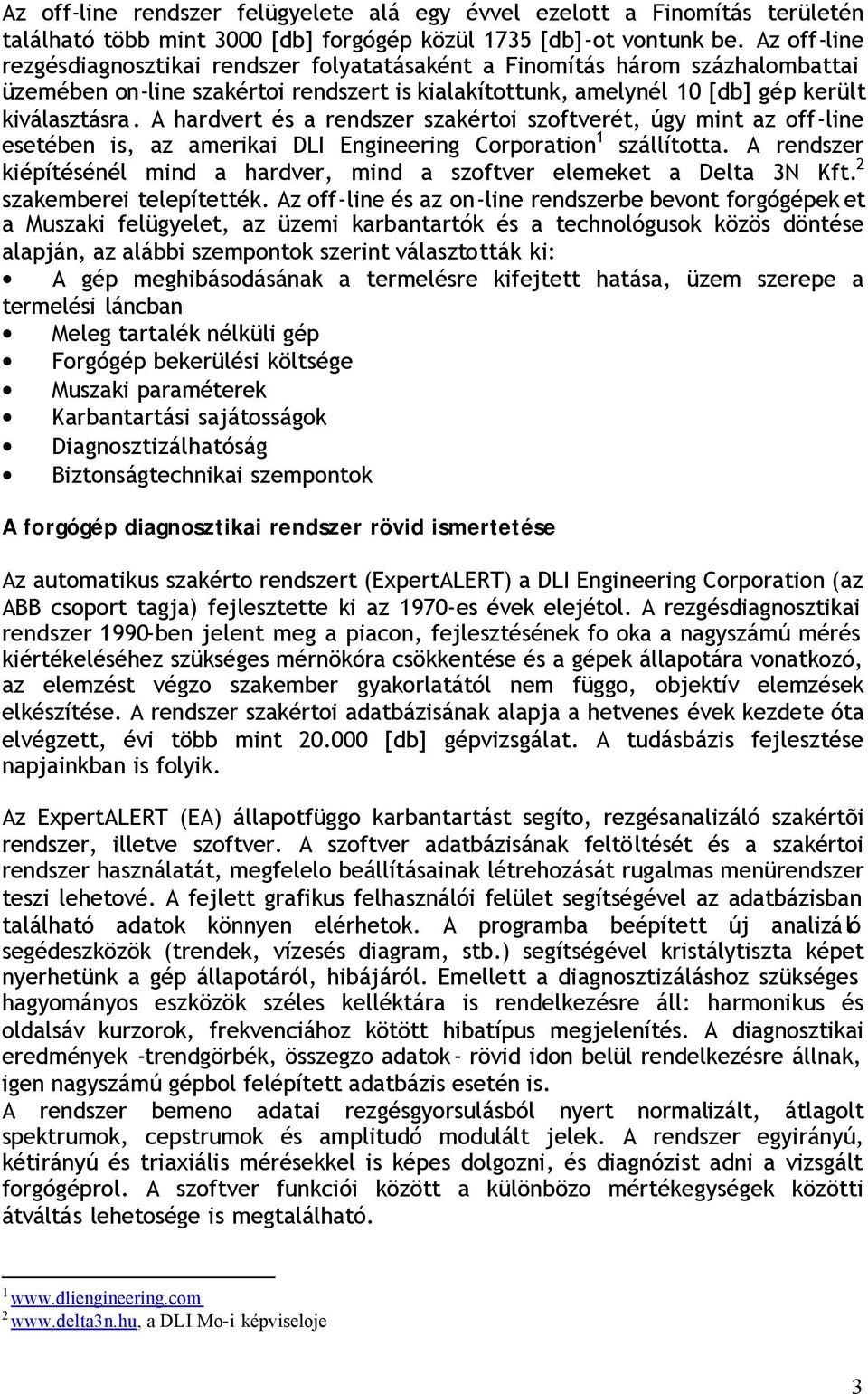 A hardvert és a rendszer szakértoi szoftverét, úgy mint az off-line esetében is, az amerikai DLI Engineering Corporation 1 szállította.