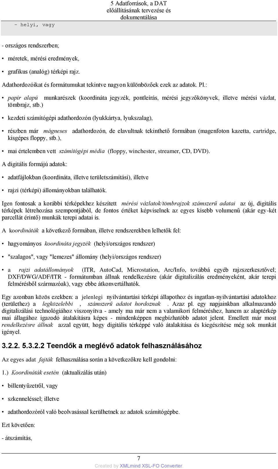 ) kezdeti számítógépi adathordozón (lyukkártya, lyukszalag), részben már mágneses adathordozón, de elavultnak tekinthető formában (magenfoton kazetta, cartridge, kisgépes floppy, stb.