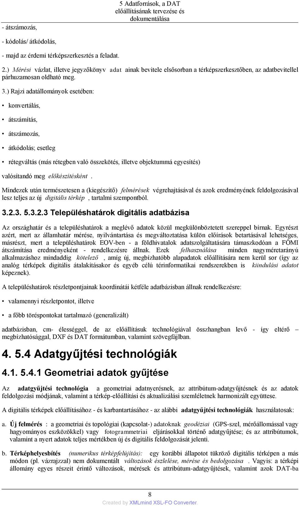 ) Rajzi adatállományok esetében: konvertálás, átszámítás, átszámozás, átkódolás; esetleg rétegváltás (más rétegben való összekötés, illetve objektummá egyesítés) valósítandó meg előkészítésként.