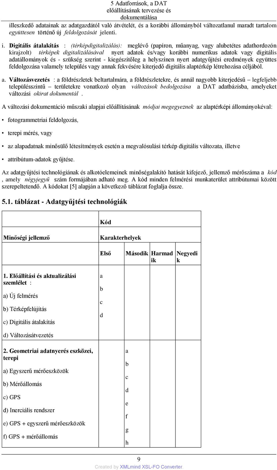 digitális adatállományok és - szükség szerint - kiegészítőleg a helyszínen nyert adatgyűjtési eredmények együttes feldolgozása valamely település vagy annak fekvésére kiterjedő digitális alaptérkép