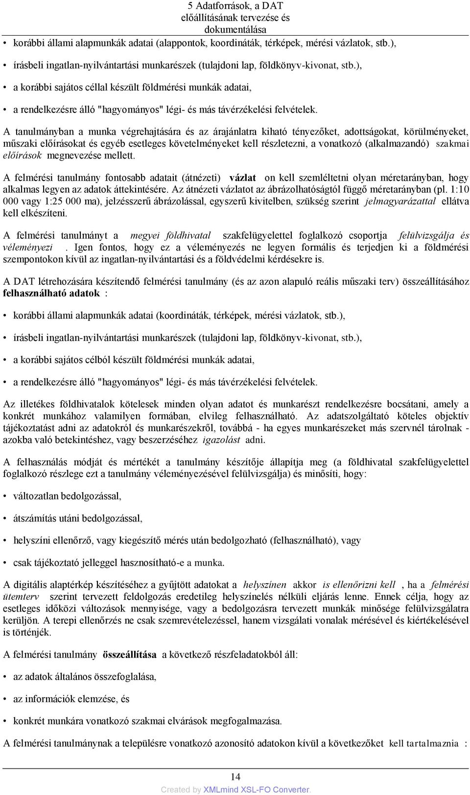 A tanulmányban a munka végrehajtására és az árajánlatra kiható tényezőket, adottságokat, körülményeket, műszaki előírásokat és egyéb esetleges követelményeket kell részletezni, a vonatkozó