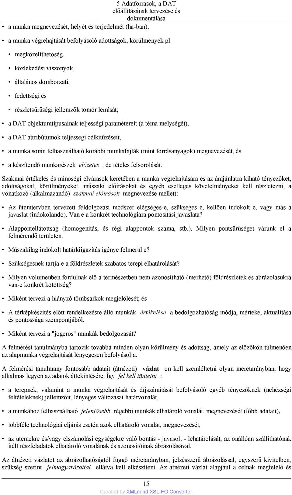 attribútumok teljességi célkitűzéseit, a munka során felhasználható korábbi munkafajták (mint forrásanyagok) megnevezését, és a készítendő munkarészek előzetes, de tételes felsorolását.