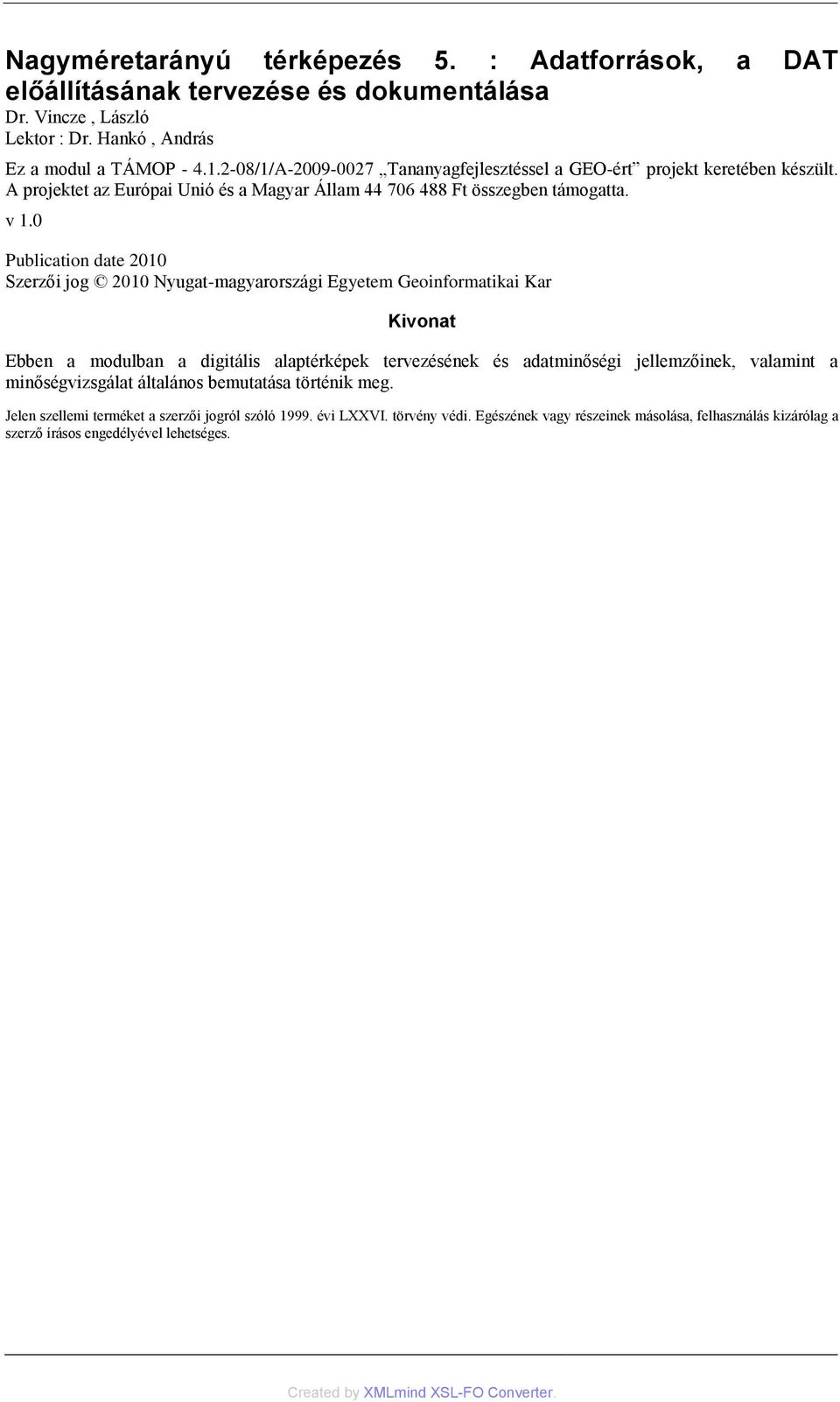 0 Publication date 2010 Szerzői jog 2010 Nyugat-magyarországi Egyetem Geoinformatikai Kar Kivonat Ebben a modulban a digitális alaptérképek tervezésének és adatminőségi