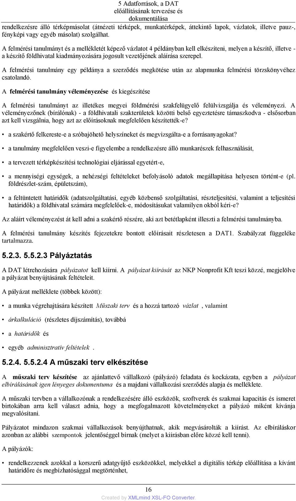 A felmérési tanulmány egy példánya a szerződés megkötése után az alapmunka felmérési törzskönyvéhez csatolandó.