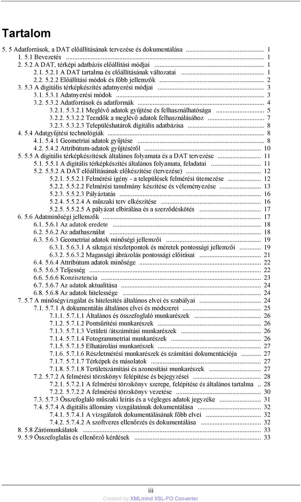 .. 5 3.2.2. 5.3.2.2 Teendők a meglévő adatok felhasználásához... 7 3.2.3. 5.3.2.3 Településhatárok digitális adatbázisa... 8 4. 5.4 Adatgyűjtési technológiák... 8 4.1. 5.4.1 Geometriai adatok gyűjtése.