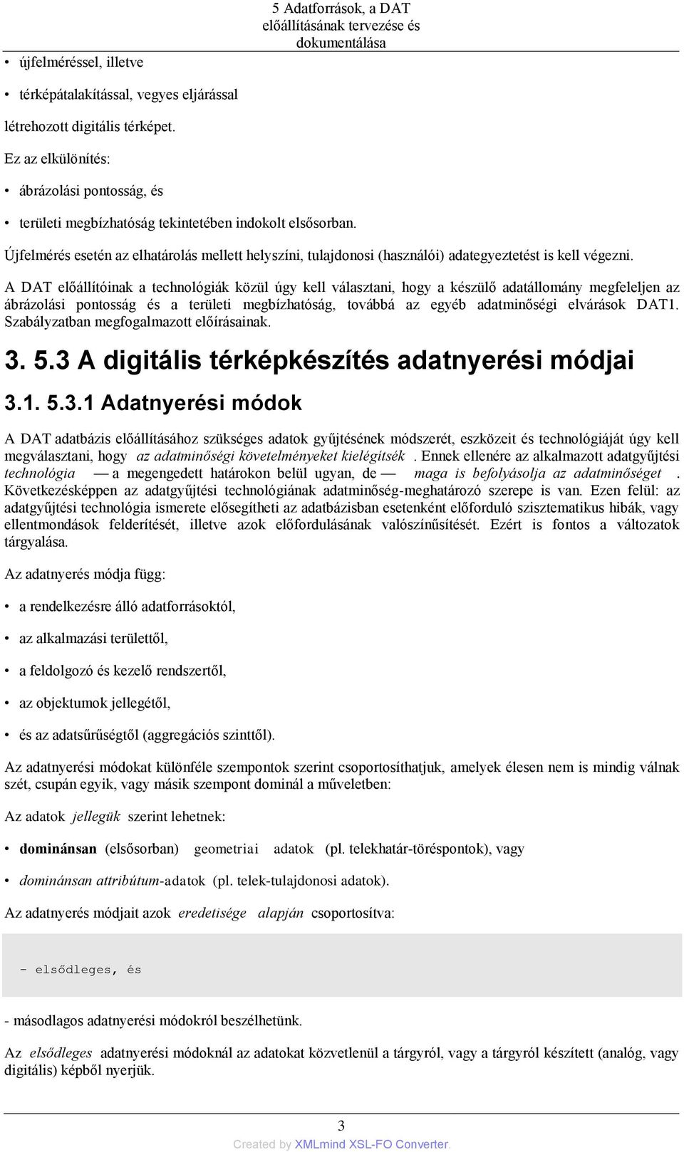 Újfelmérés esetén az elhatárolás mellett helyszíni, tulajdonosi (használói) adategyeztetést is kell végezni.