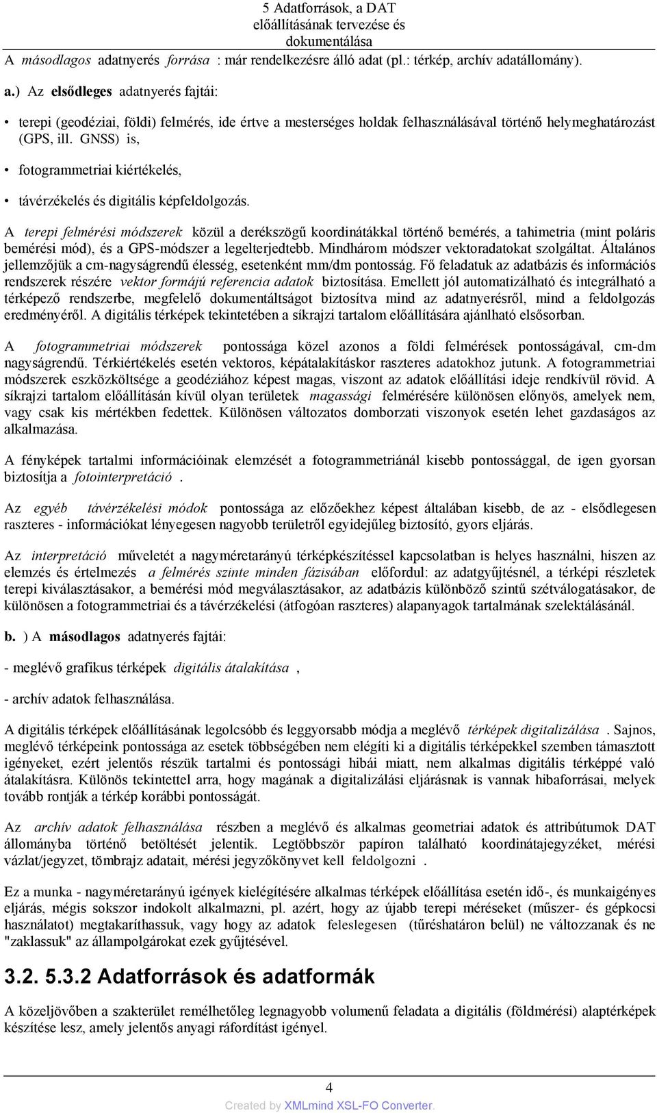 A terepi felmérési módszerek közül a derékszögű koordinátákkal történő bemérés, a tahimetria (mint poláris bemérési mód), és a GPS-módszer a legelterjedtebb.