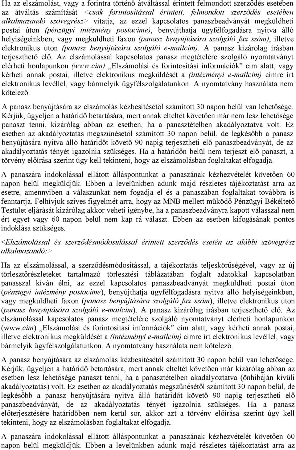 (panasz benyújtására szolgáló fax szám), illetve elektronikus úton (panasz benyújtására szolgáló e-mailcím). A panasz kizárólag írásban terjeszthető elő.