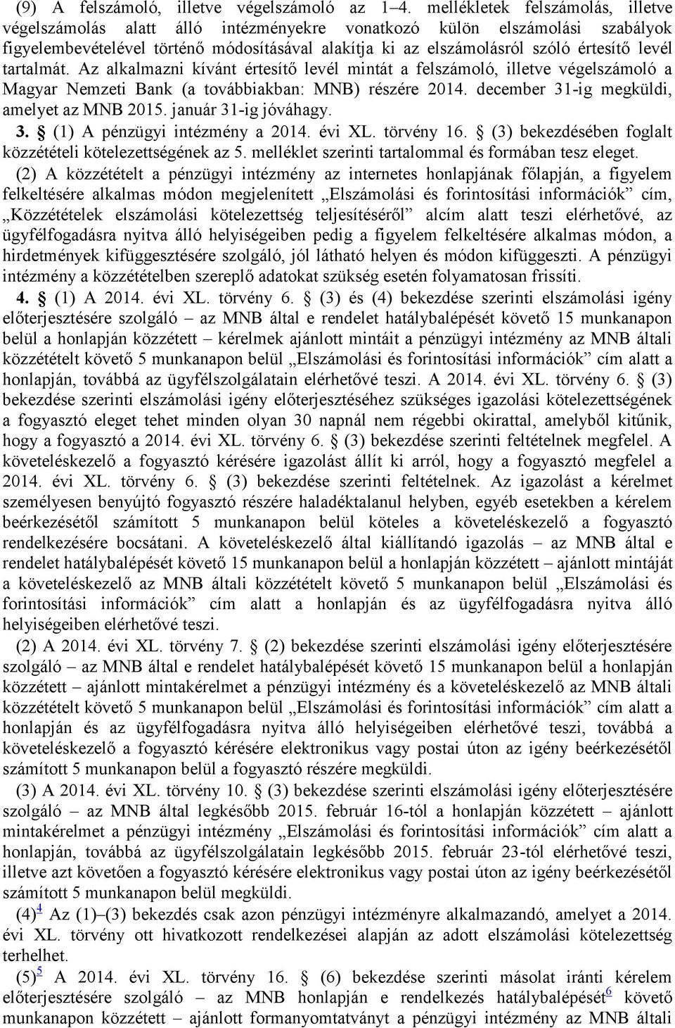 levél tartalmát. Az alkalmazni kívánt értesítő levél mintát a felszámoló, illetve végelszámoló a Magyar Nemzeti Bank (a továbbiakban: MNB) részére 2014. december 31-ig megküldi, amelyet az MNB 2015.