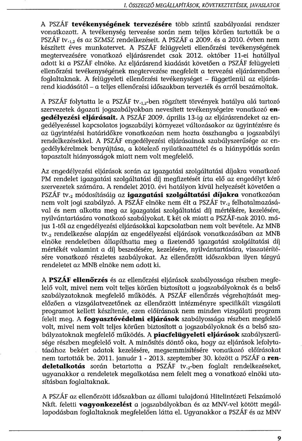 A PSZAF felügyeleti ellenőrzési tevékenységének megtervezésére vonatkozó eljárásrendet csak 2012. október 11-ei hatállyal adott ki a PSZÁF elnöke.