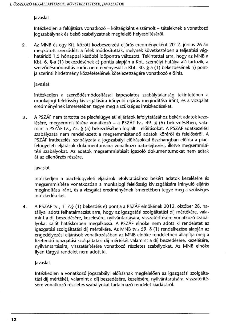 június 26-án megkötött szerződést a felek módosították, melynek következtében a teljesítési véghatáridő 1,5 hónappal későbbi időpontra változott. Tekintettel arra, hogy az MNB a Kbt. 6.