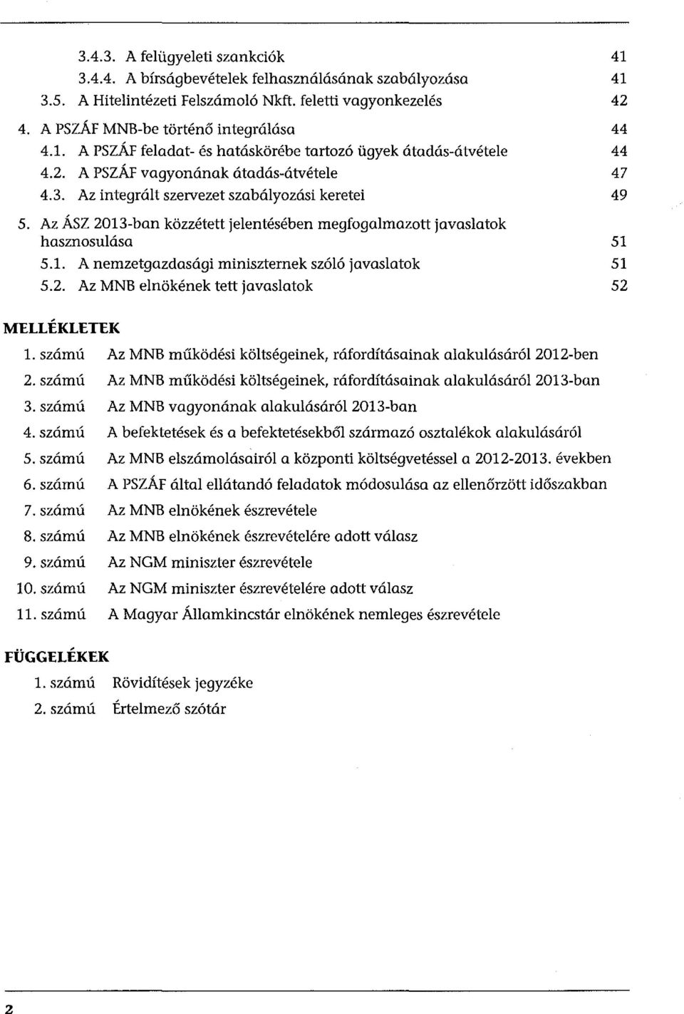 Az ÁSZ 2013-ban közzétett jelentésében megfogalmazott javaslatok hasznosulása 5.1. A nemzetgazdasági miniszternek szóló javaslatok 5.2. Az MNB elnökének tett javaslatok 41 41 42 44 44 47 49 51 51 52 MELLÉKLETEK 1.