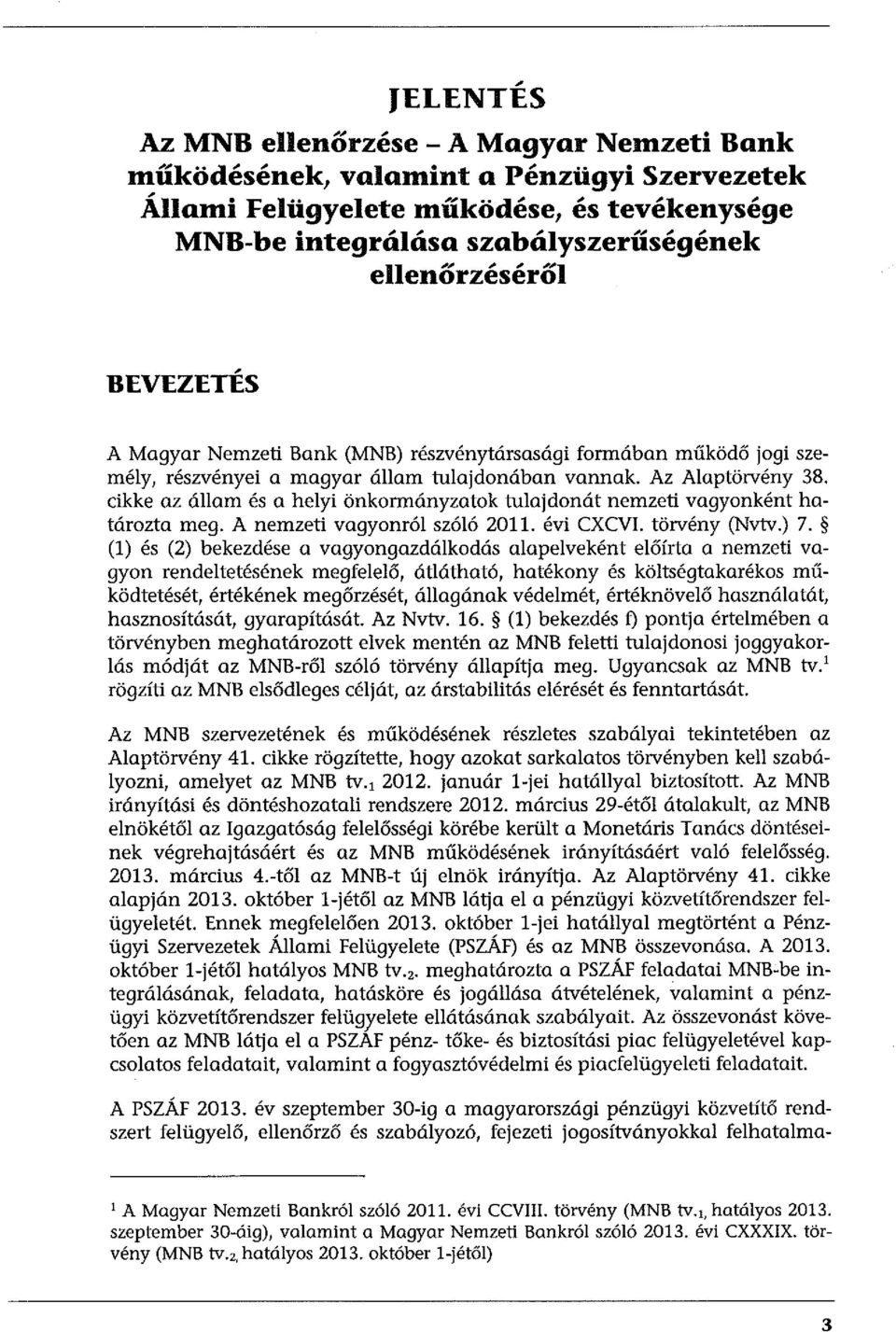 cikke az állam és a helyi önkormányzatok tulajdonát nemzeti vagyonként határozta meg. A nemzeti vagyonról szóló 2011. évi CXCVI. törvény (Nvtv.) 7.