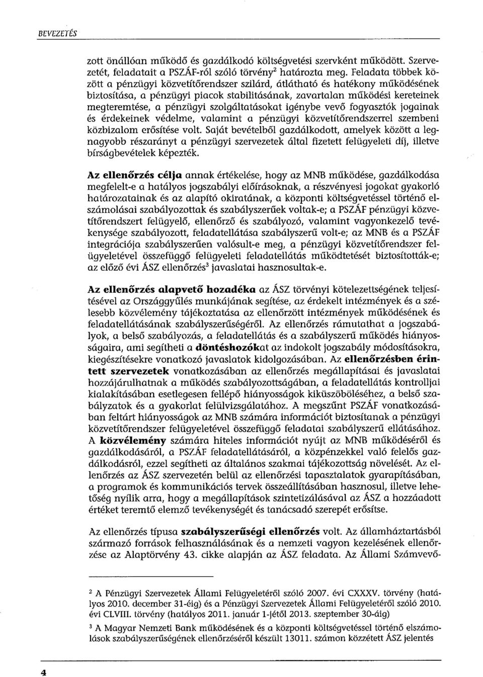 szolgáltatásokat igénybe vevő fogyasztók jogainak és érdekeinek védelme, valamint a pénzügyi közvetítőrendszerrel szembeni közbizalom erősítése volt.