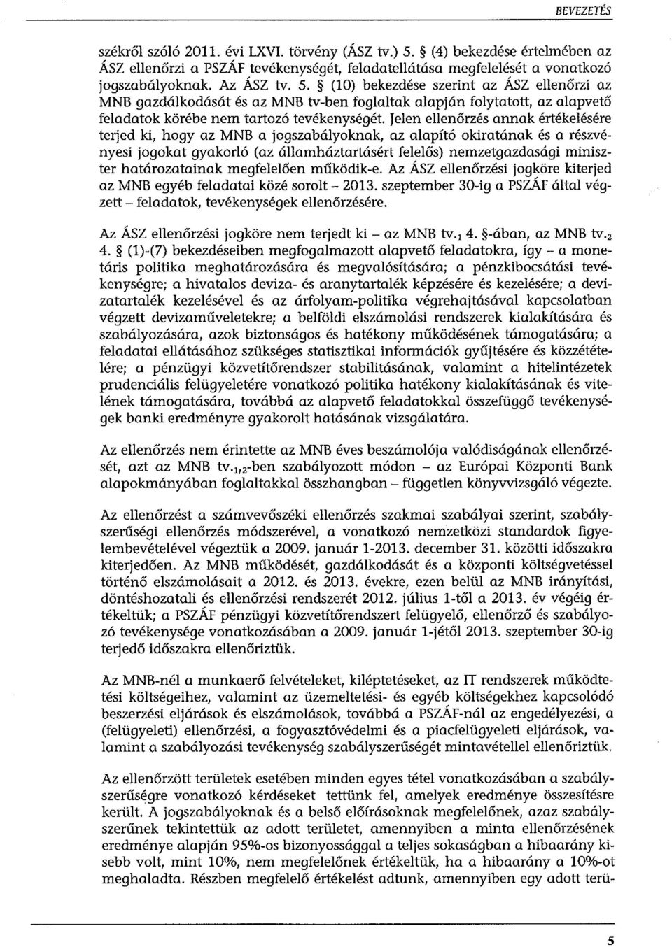 (10) bekezdése szerint az ÁSZ ellenőrzi az MNB gazdálkodását és az MNB tv-ben foglaltak alapján folytatott, az alapvető feladatok körébe nem tartozó tevékenységét.