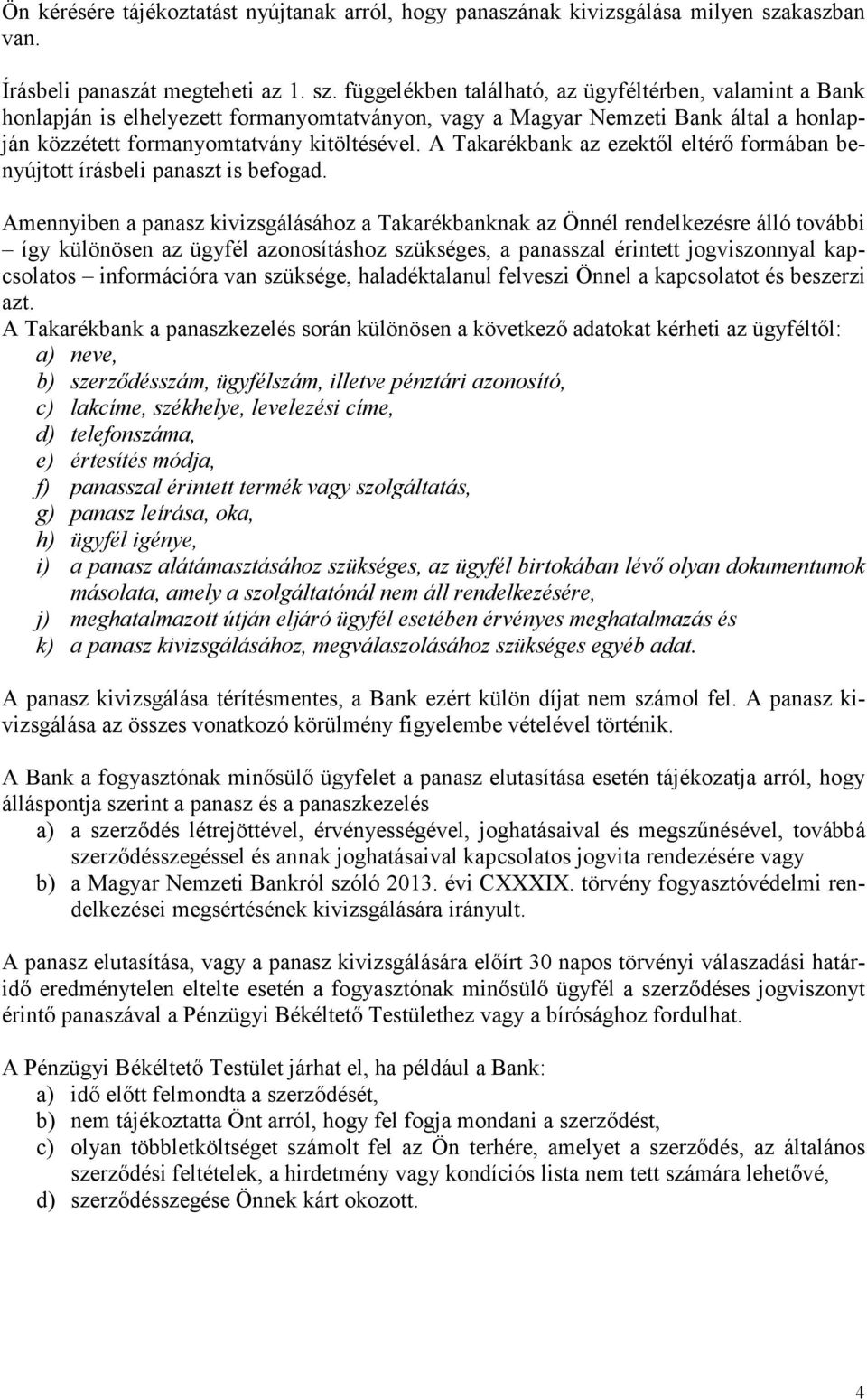 függelékben található, az ügyféltérben, valamint a Bank honlapján is elhelyezett formanyomtatványon, vagy a Magyar Nemzeti Bank által a honlapján közzétett formanyomtatvány kitöltésével.