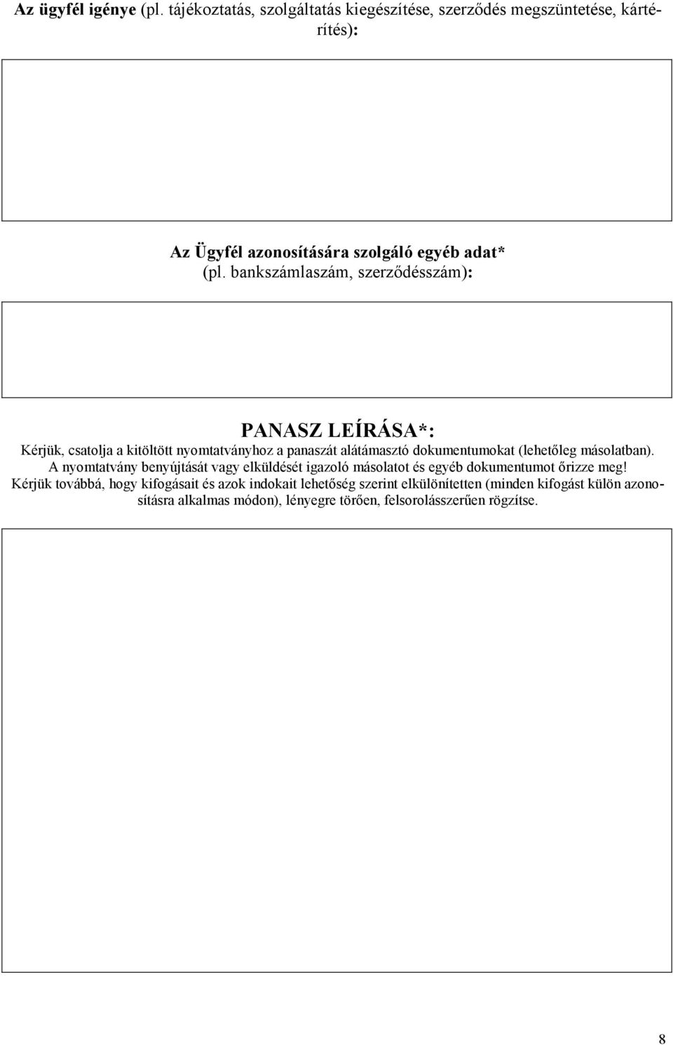 bankszámlaszám, szerzıdésszám): PANASZ LEÍRÁSA*: Kérjük, csatolja a kitöltött nyomtatványhoz a panaszát alátámasztó dokumentumokat (lehetıleg