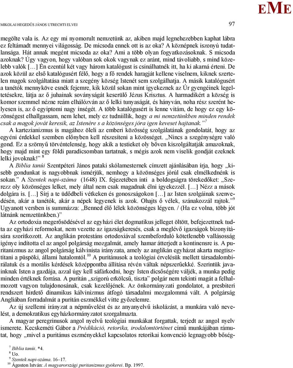 Úgy vagyon, hogy valóban sok okok vagynak ez aránt, mind távoliabb, s mind közelebb valók [ ] Én ezentúl két vagy három katalógust is csinálhatnék itt, ha ki akarná érteni.