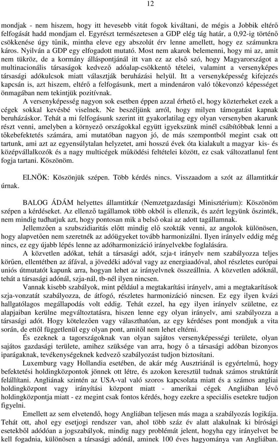 Most nem akarok belemenni, hogy mi az, amit nem tükröz, de a kormány álláspontjánál itt van ez az első szó, hogy Magyarországot a multinacionális társaságok kedvező adóalap-csökkentő tételei,