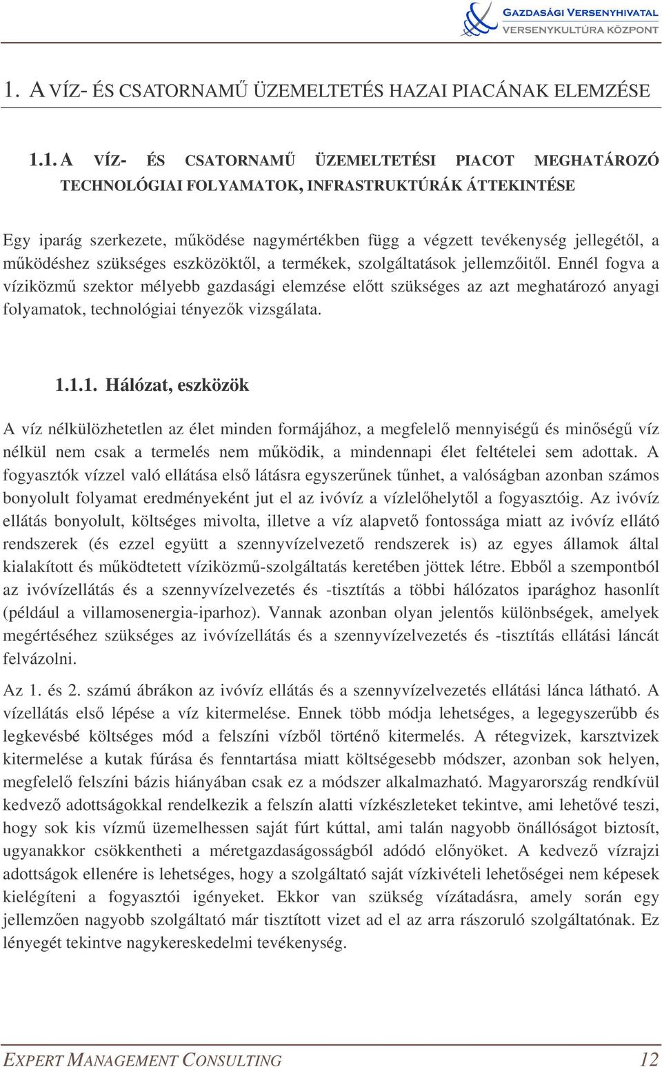 Ennél fogva a víziközm szektor mélyebb gazdasági elemzése eltt szükséges az azt meghatározó anyagi folyamatok, technológiai tényezk vizsgálata. 1.