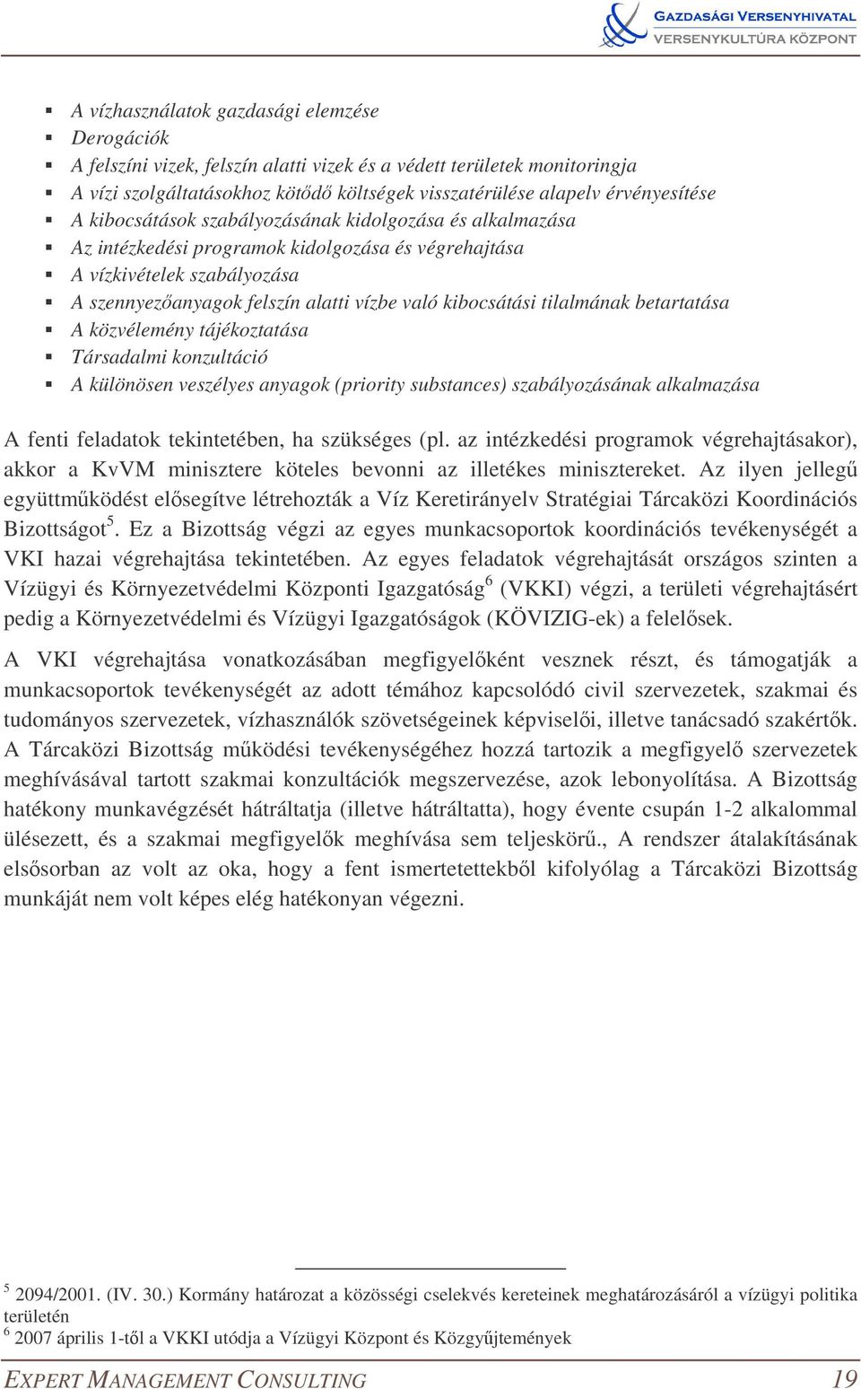 tilalmának betartatása A közvélemény tájékoztatása Társadalmi konzultáció A különösen veszélyes anyagok (priority substances) szabályozásának alkalmazása A fenti feladatok tekintetében, ha szükséges