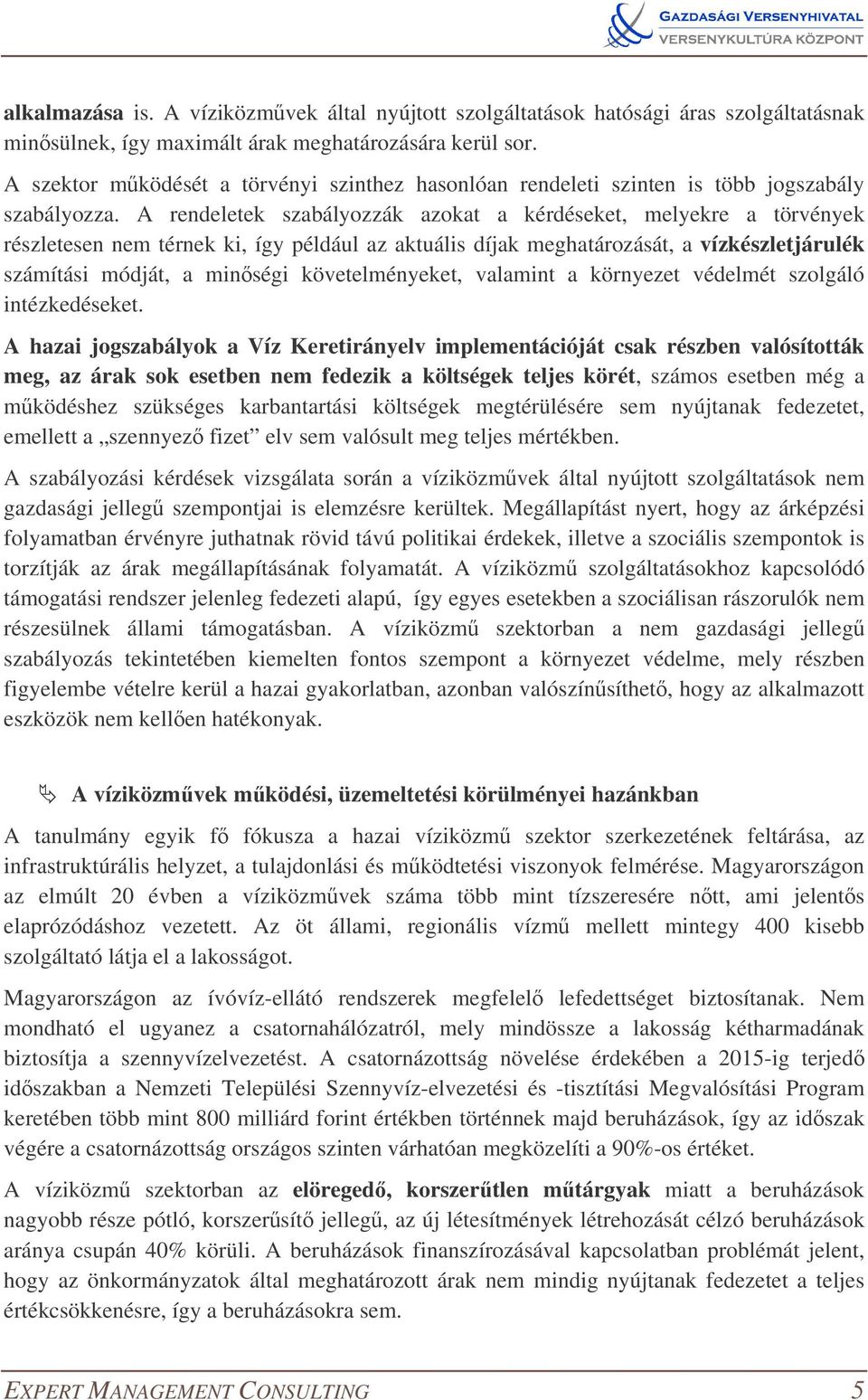 A rendeletek szabályozzák azokat a kérdéseket, melyekre a törvények részletesen nem térnek ki, így például az aktuális díjak meghatározását, a vízkészletjárulék számítási módját, a minségi