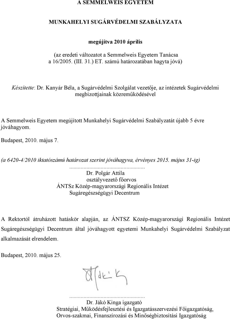 Kanyár Béla, a Sugárvédelmi Szolgálat vezetője, az intézetek Sugárvédelmi megbízottjainak közreműködésével A Semmelweis Egyetem megújított Munkahelyi Sugárvédelmi Szabályzatát újabb 5 évre jóváhagyom.