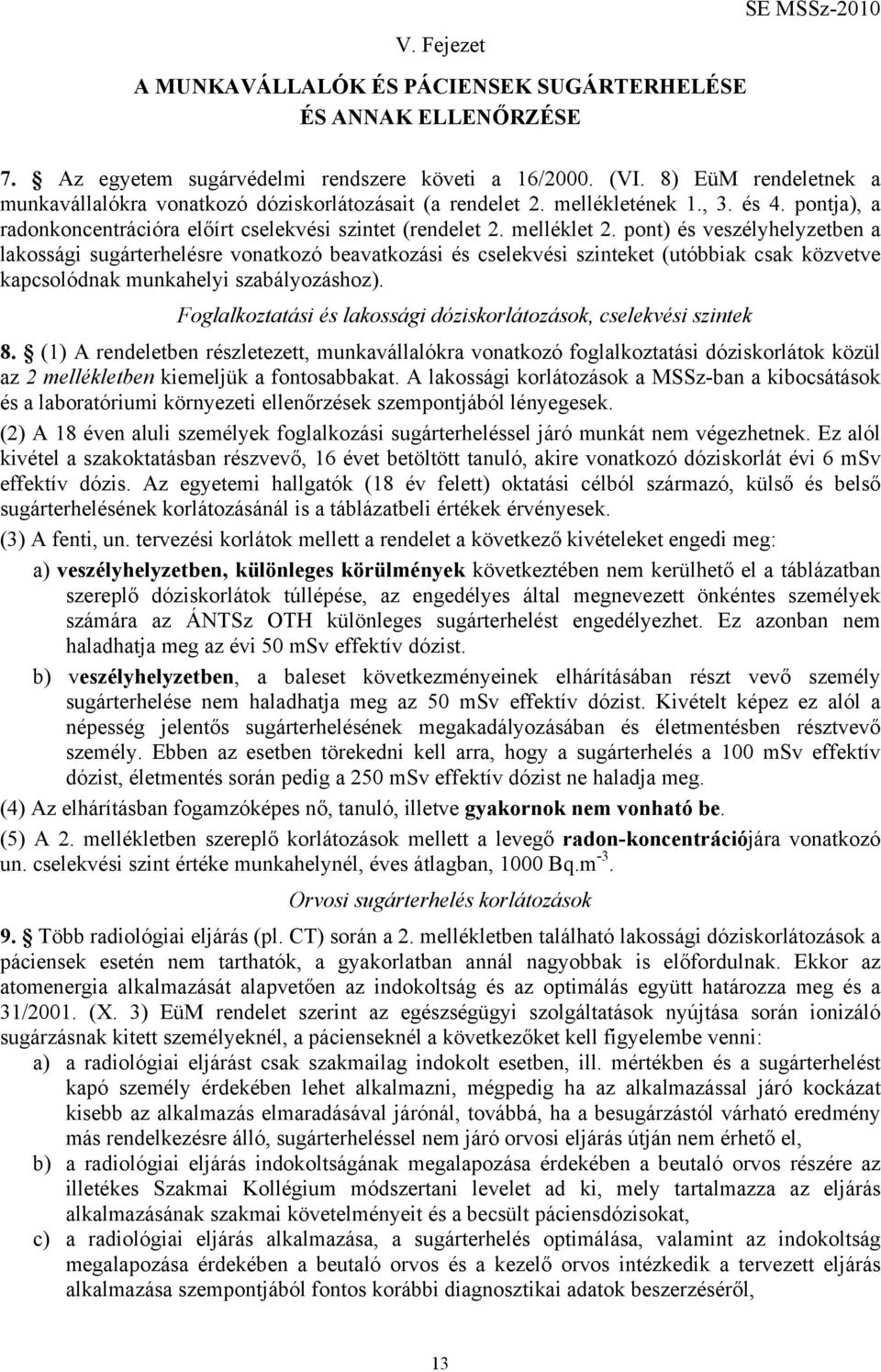 pont) és veszélyhelyzetben a lakossági sugárterhelésre vonatkozó beavatkozási és cselekvési szinteket (utóbbiak csak közvetve kapcsolódnak munkahelyi szabályozáshoz).