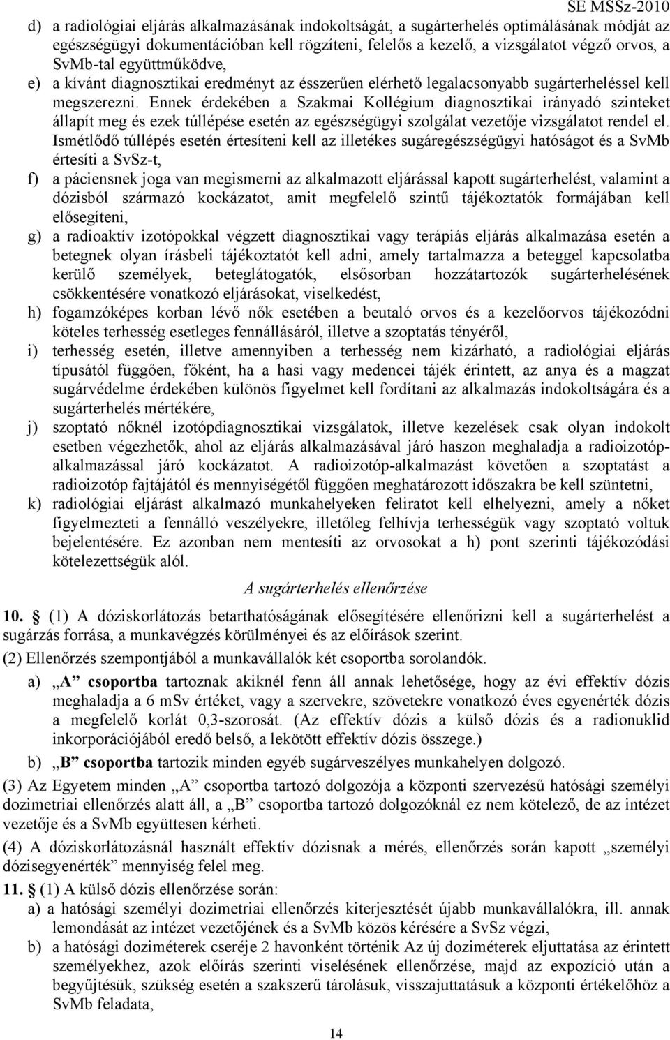 Ennek érdekében a Szakmai Kollégium diagnosztikai irányadó szinteket állapít meg és ezek túllépése esetén az egészségügyi szolgálat vezetője vizsgálatot rendel el.