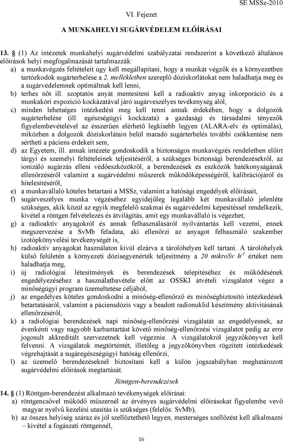 munkát végzők és a környezetben tartózkodók sugárterhelése a 2. mellékletben szereplő dóziskorlátokat nem haladhatja meg és a sugárvédelemnek optimáltnak kell lenni, b) terhes nőt ill.