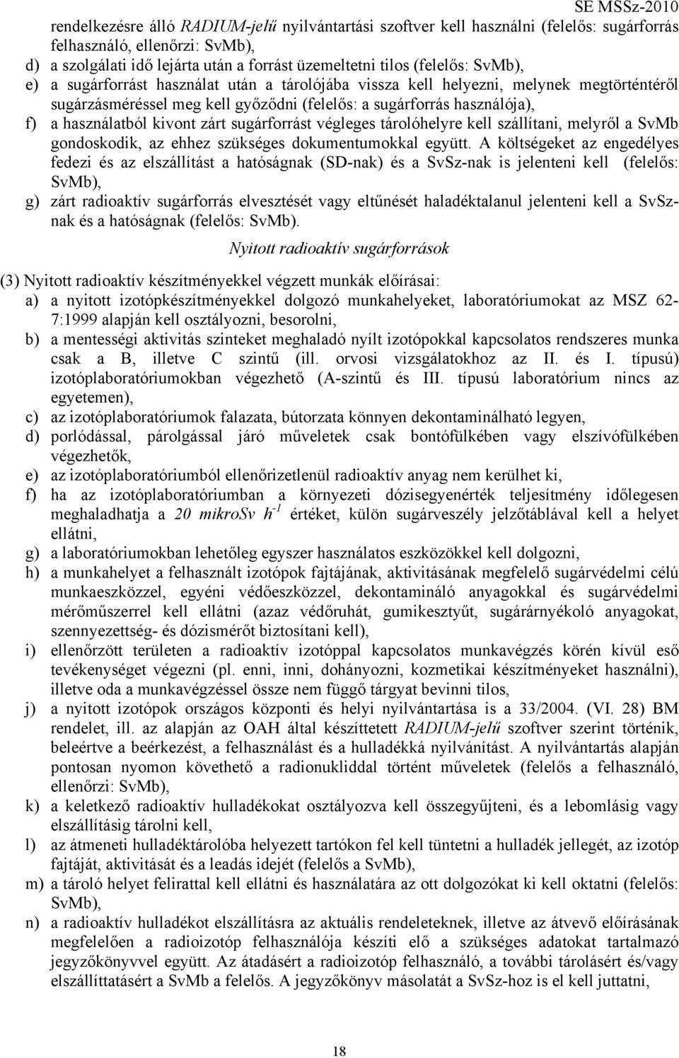 sugárforrást végleges tárolóhelyre kell szállítani, melyről a SvMb gondoskodik, az ehhez szükséges dokumentumokkal együtt.