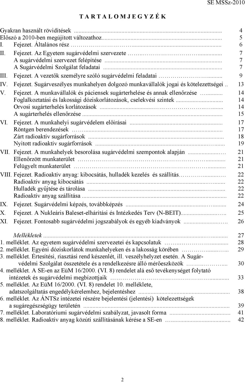 . 13 V. Fejezet. A munkavállalók és páciensek sugárterhelése és annak ellenőrzése... 14 Foglalkoztatási és lakossági dóziskorlátozások, cselekvési szintek... 14 Orvosi sugárterhelés korlátozások.