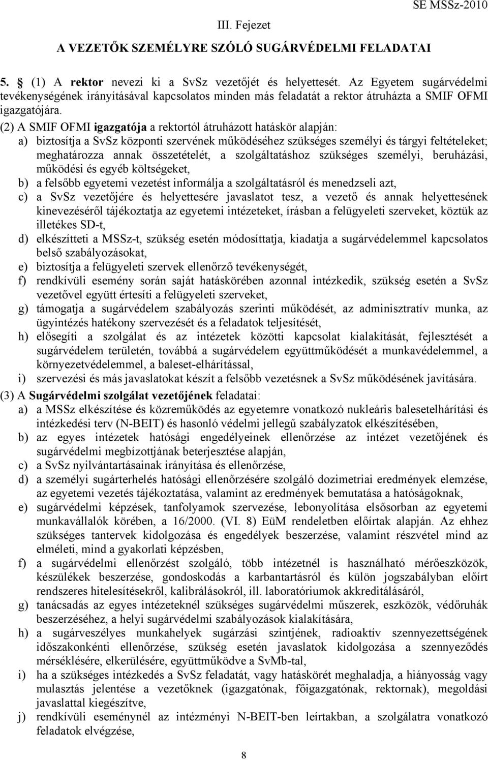 (2) A SMIF OFMI igazgatója a rektortól átruházott hatáskör alapján: a) biztosítja a SvSz központi szervének működéséhez szükséges személyi és tárgyi feltételeket; meghatározza annak összetételét, a