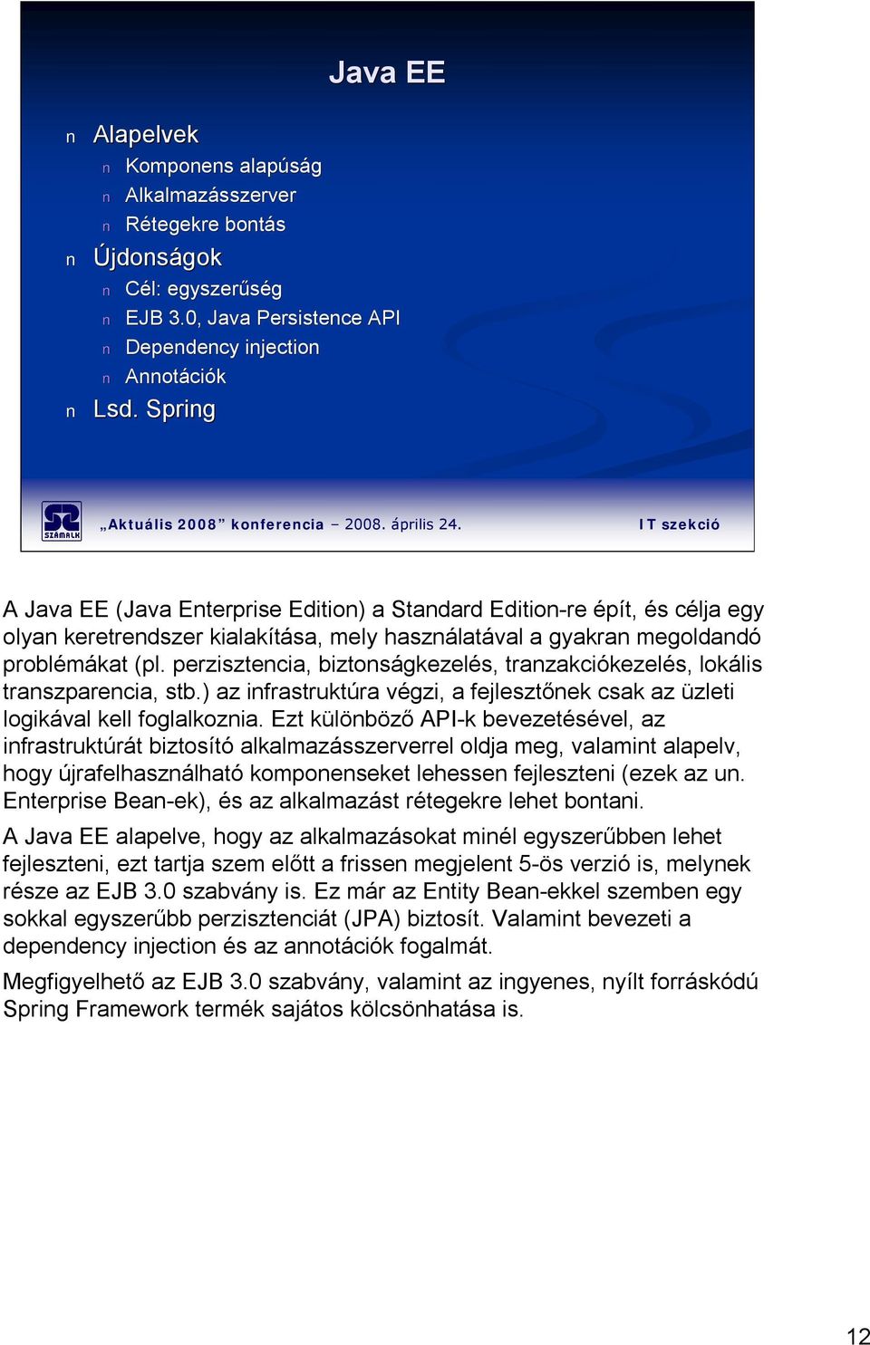 perzisztencia, biztonságkezelés, tranzakciókezelés, lokális transzparencia, stb.) az infrastruktúra végzi, a fejlesztőnek csak az üzleti logikával kell foglalkoznia.