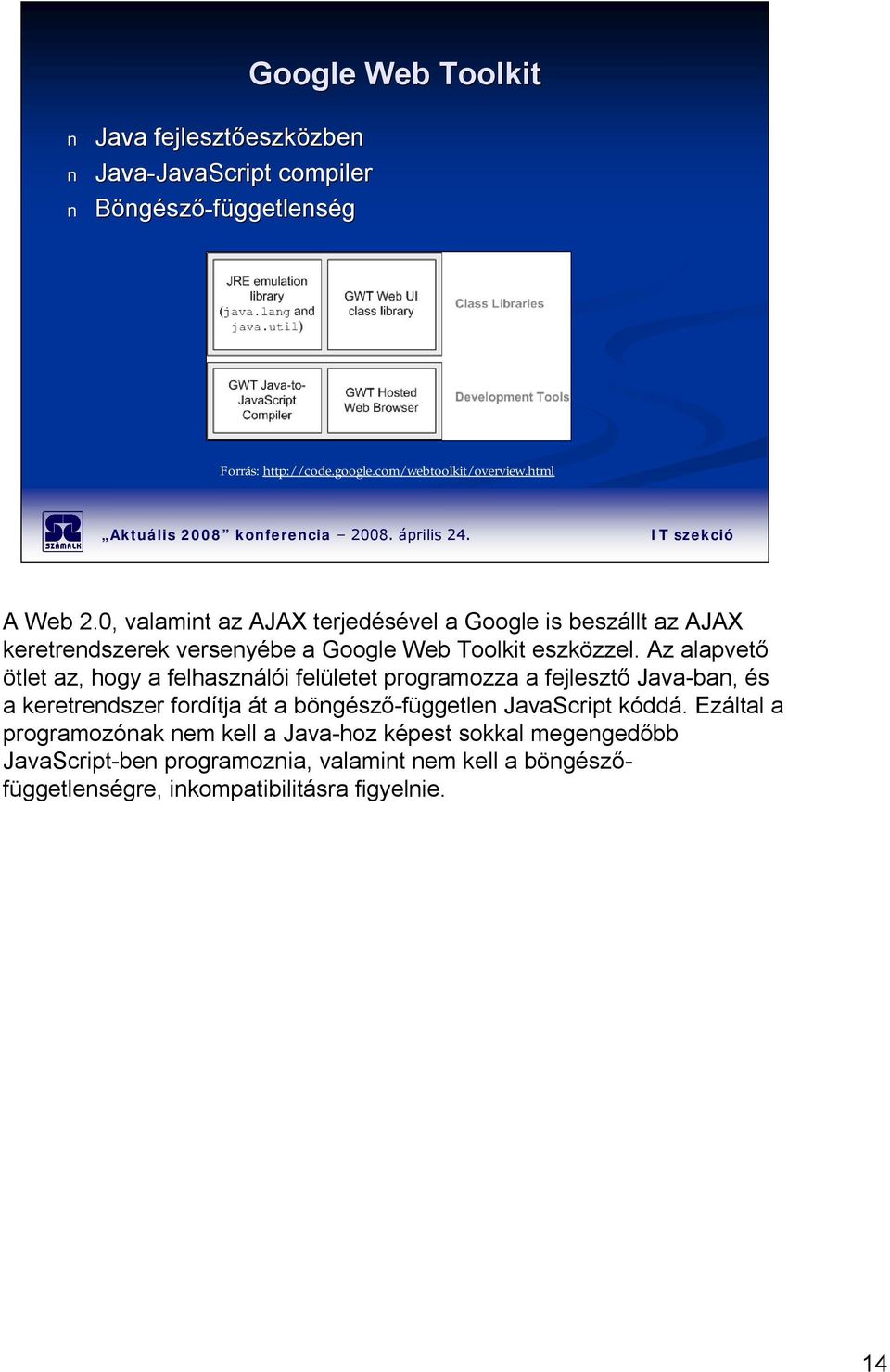 Az alapvető ötlet az, hogy a felhasználói felületet programozza a fejlesztő Java-ban, és a keretrendszer fordítja át a böngésző-független JavaScript kóddá.