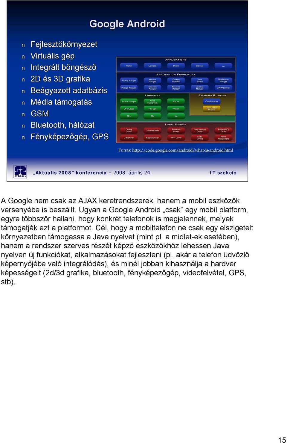 Ugyan a Google Android csak egy mobil platform, egyre többször hallani, hogy konkrét telefonok is megjelennek, melyek támogatják ezt a platformot.