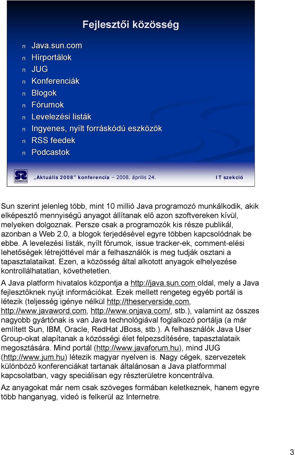 akik elképesztő mennyiségű anyagot állítanak elő azon szoftvereken kívül, melyeken dolgoznak. Persze csak a programozók kis része publikál, azonban a Web 2.