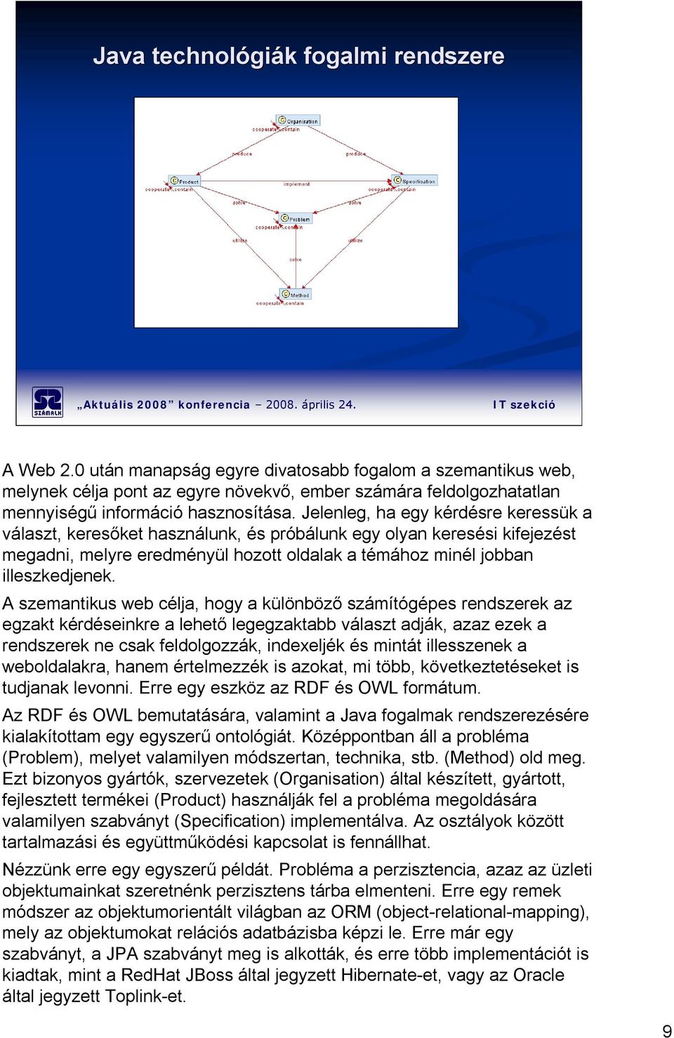 Jelenleg, ha egy kérdésre keressük a választ, keresőket használunk, és próbálunk egy olyan keresési kifejezést megadni, melyre eredményül hozott oldalak a témához minél jobban illeszkedjenek.