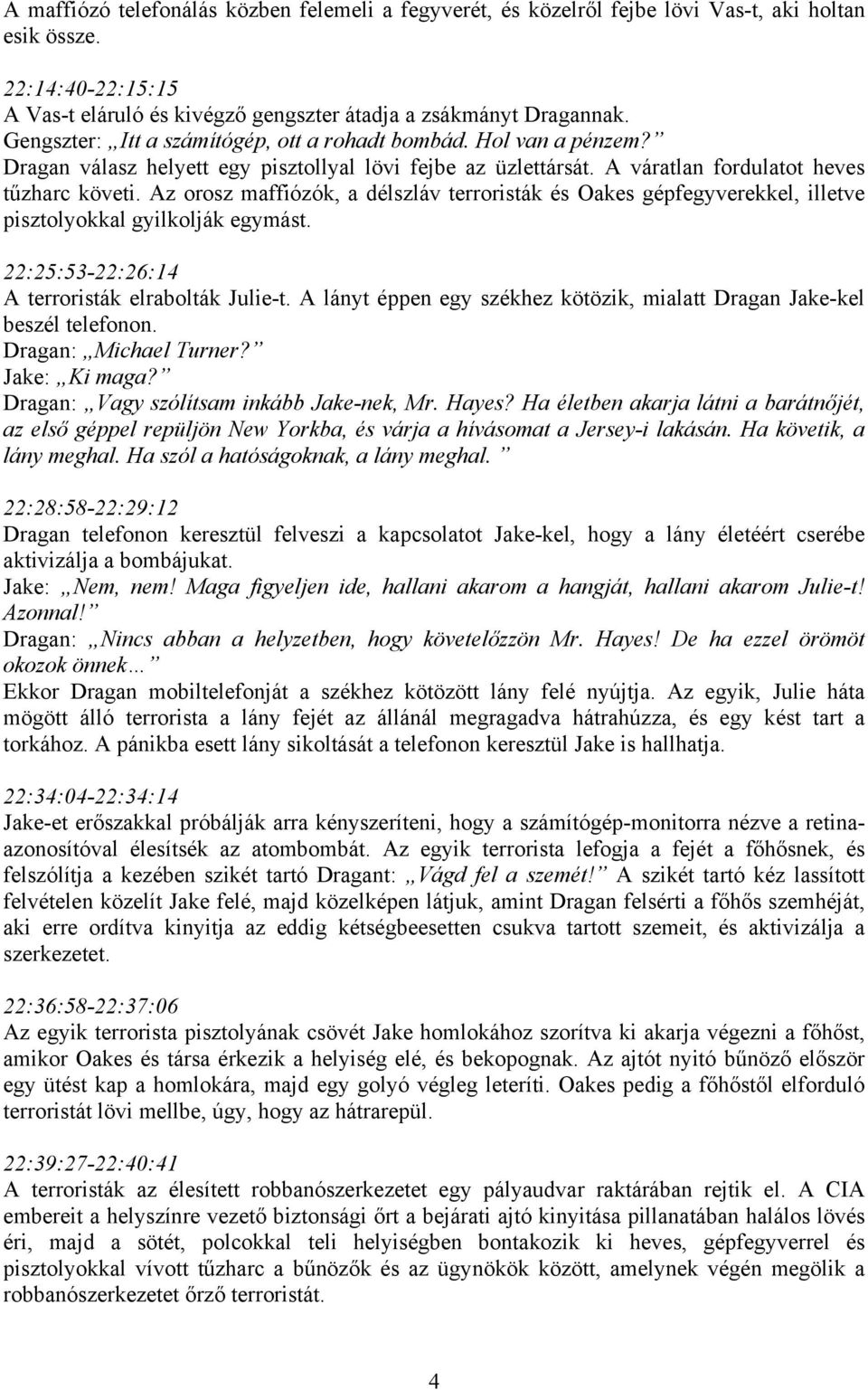 Az orosz maffiózók, a délszláv terroristák és Oakes gépfegyverekkel, illetve pisztolyokkal gyilkolják egymást. 22:25:53-22:26:14 A terroristák elrabolták Julie-t.