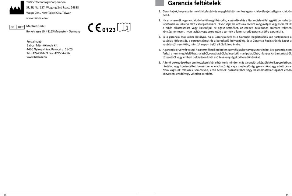 hu Garancia feltételek 1. Garantáljuk, hogy ez a termék kivitelezési- és anyaghibáktól mentes a garancialevélen jelzett garanciaidőn belül. 2.