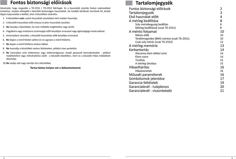 A készülék használata előtt olvassa el jelen használati utasítást. 3. Ne haszálja a készüléket, ha nem működik megfelelően vagy sérült. 4.