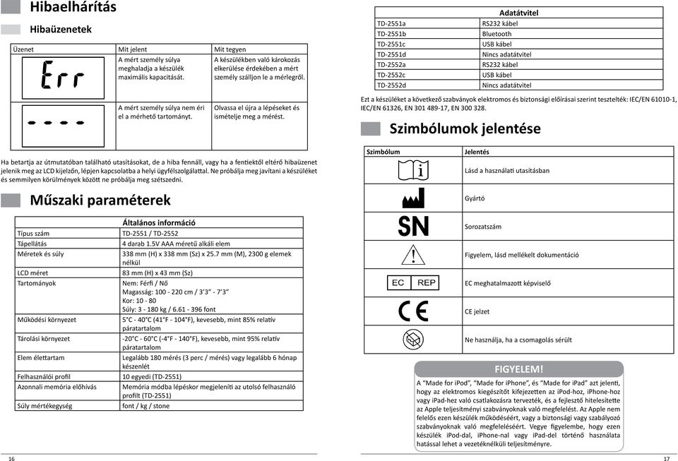 TD-2551a TD-2551b TD-2551c TD-2551d TD-2552a TD-2552c TD-2552d Adatátvitel RS232 kábel Bluetooth USB kábel Nincs adatátvitel RS232 kábel USB kábel Nincs adatátvitel A mért személy súlya nem éri el a