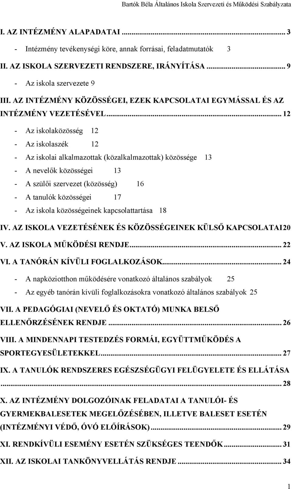 .. 12 - Az iskolaközösség 12 - Az iskolaszék 12 - Az iskolai alkalmazottak (közalkalmazottak) közössége 13 - A nevelők közösségei 13 - A szülői szervezet (közösség) 16 - A tanulók közösségei 17 - Az