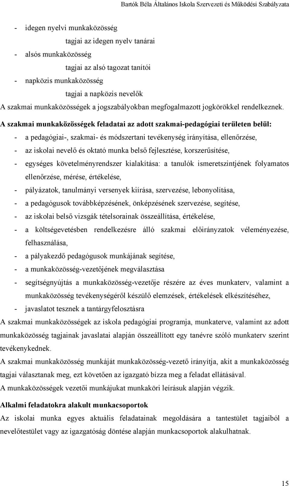 A szakmai munkaközösségek feladatai az adott szakmai-pedagógiai területen belül: - a pedagógiai-, szakmai- és módszertani tevékenység irányítása, ellenőrzése, - az iskolai nevelő és oktató munka