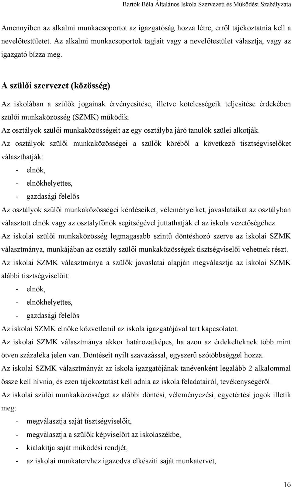 A szülői szervezet (közösség) Az iskolában a szülők jogainak érvényesítése, illetve kötelességeik teljesítése érdekében szülői munkaközösség (SZMK) működik.