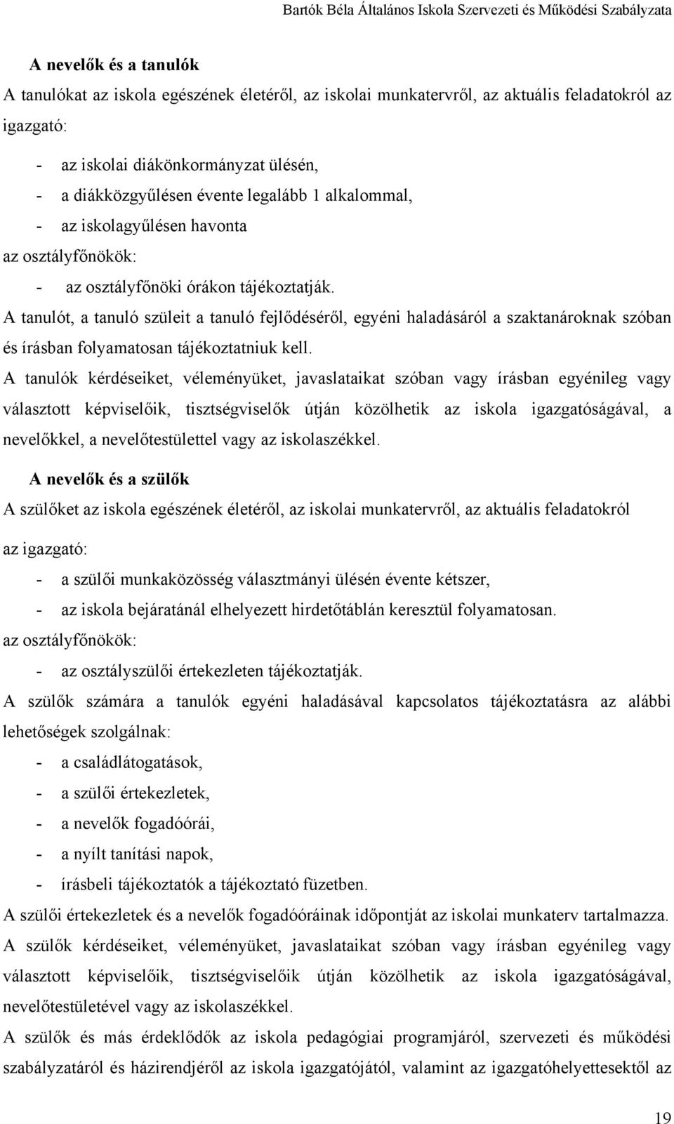 A tanulót, a tanuló szüleit a tanuló fejlődéséről, egyéni haladásáról a szaktanároknak szóban és írásban folyamatosan tájékoztatniuk kell.