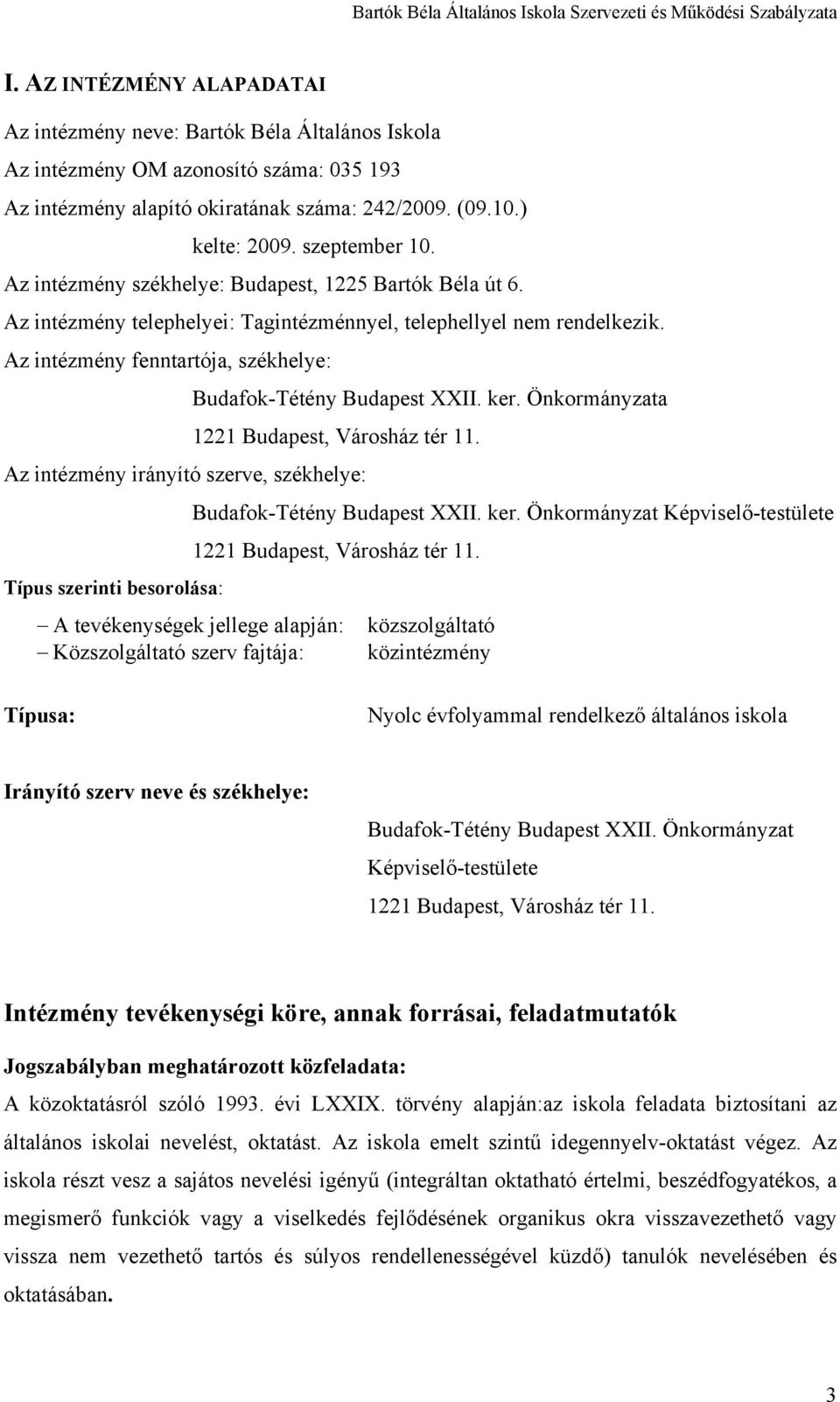 Az intézmény fenntartója, székhelye: Budafok-Tétény Budapest XXII. ker. Önkormányzata 1221 Budapest, Városház tér 11. Az intézmény irányító szerve, székhelye: Budafok-Tétény Budapest XXII. ker. Önkormányzat Képviselő-testülete 1221 Budapest, Városház tér 11.