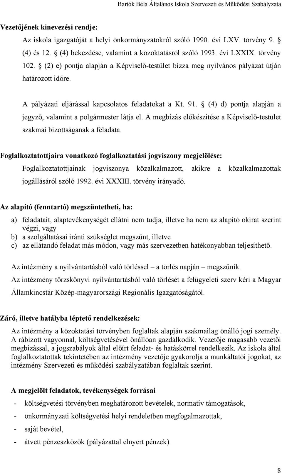 (4) d) pontja alapján a jegyző, valamint a polgármester látja el. A megbízás előkészítése a Képviselő-testület szakmai bizottságának a feladata.